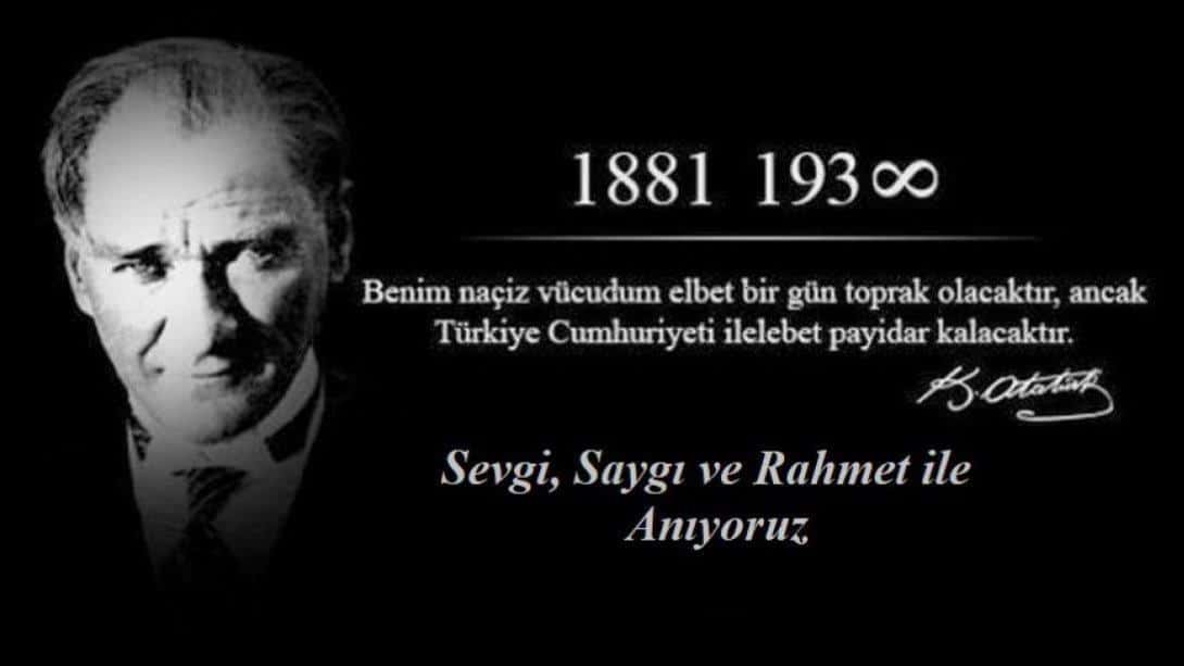 10 Kasım'da cumhuriyetimizin kurucusu Gazi Mustafa Kemal Atatürk'ü milletçe özlemle yâd ediyoruz.